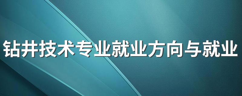 钻井技术专业就业方向与就业前景怎么样