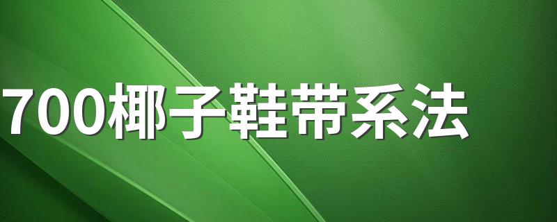 700椰子鞋带系法 700椰子鞋带系法简述