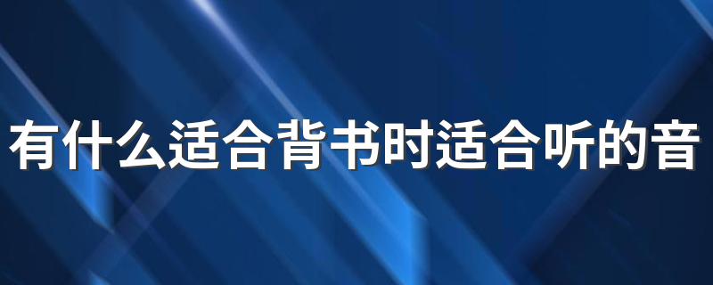 有什么适合背书时适合听的音乐,以增强记忆力的? 增强记忆力的原理是什么？