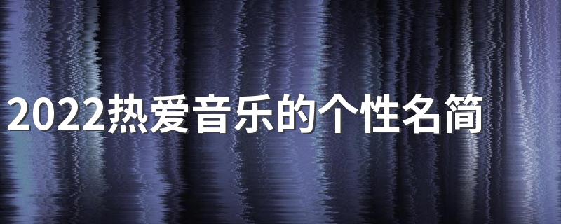 2022热爱音乐的个性名简短 比较吸引人的音乐签名