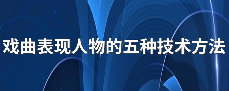 戏曲表现人物的五种技术方法