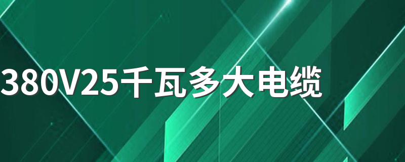 380V25千瓦多大电缆 能负载的最大电流是多少A