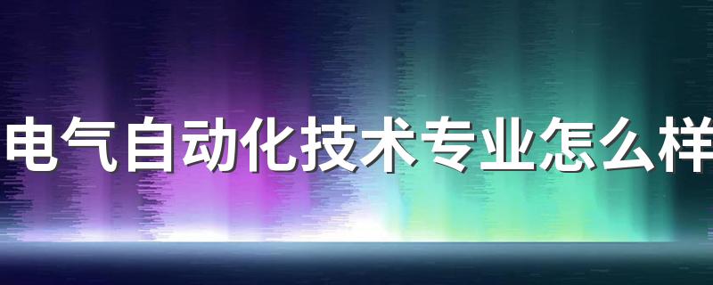 电气自动化技术专业怎么样 就业方向有哪些