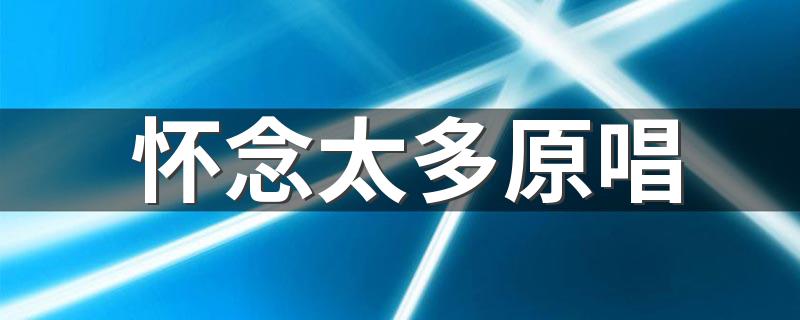 怀念太多原唱 简单介绍这位歌手