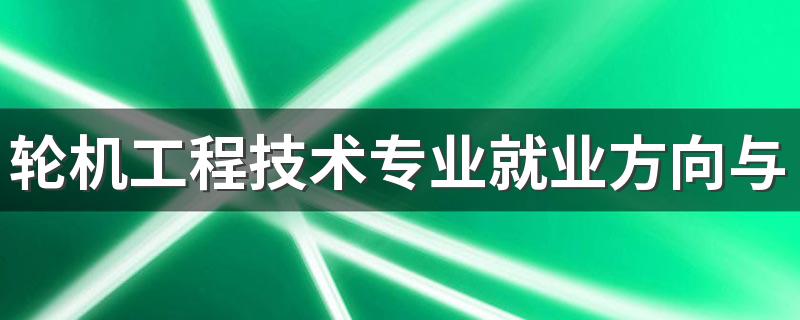 轮机工程技术专业就业方向与就业前景怎么样