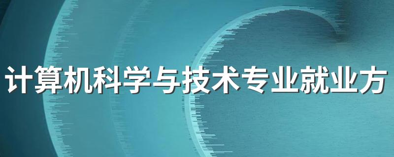 计算机科学与技术专业就业方向 找什么工作好