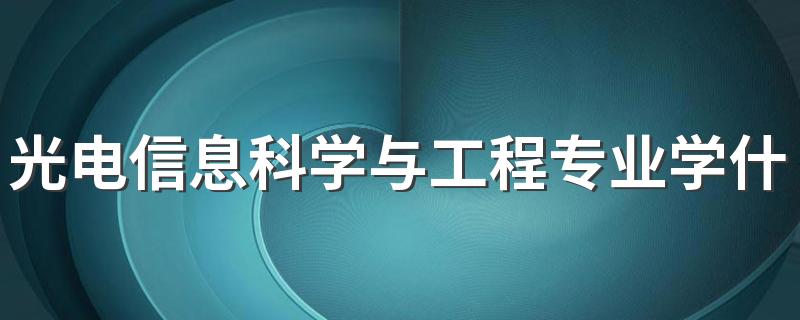 光电信息科学与工程专业学什么 就业方向有哪些