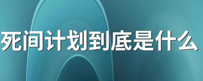 死间计划到底是什么 内容是什么