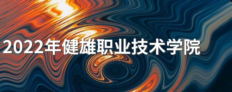 2022年健雄职业技术学院招生章程