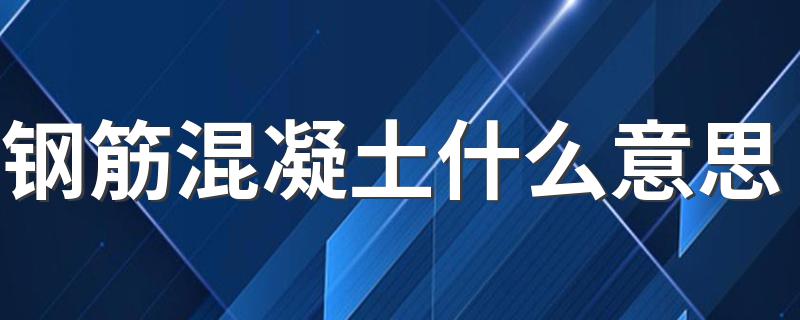 钢筋混凝土什么意思 出现在什么时候呢