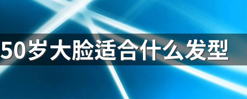 50岁大脸适合什么发型 50岁大脸适合发型推荐