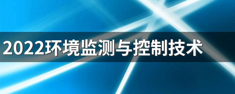 2022环境监测与控制技术就业方向 好找工作吗