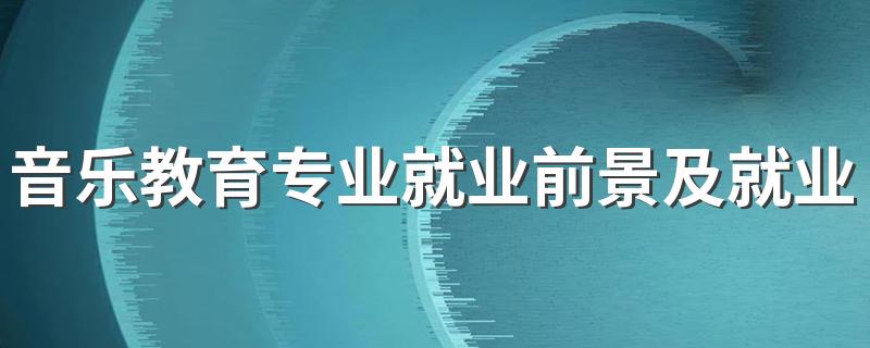 音乐教育专业就业前景及就业方向好不好 薪资待遇怎么样