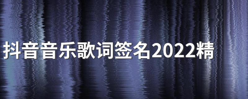 抖音音乐歌词签名2022精选 轻轻贴近你的耳朵莎朗嘿哟