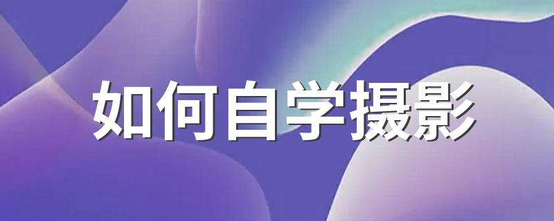 如何自学摄影 怎么自学摄影