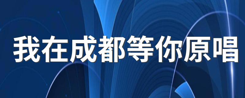 我在成都等你原唱 经典情歌之一