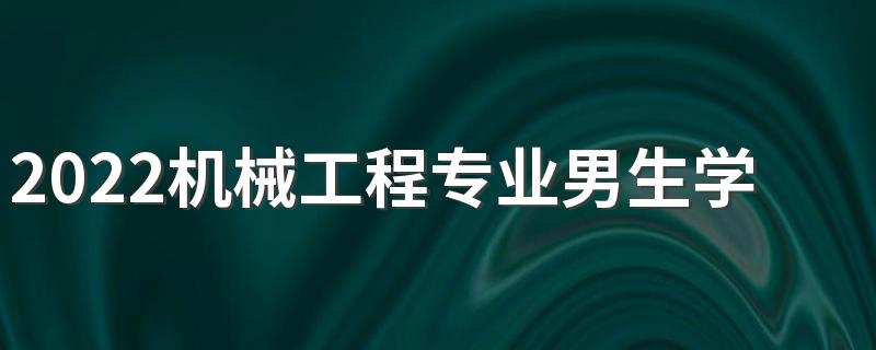 2022机械工程专业男生学有前途吗 吃香吗