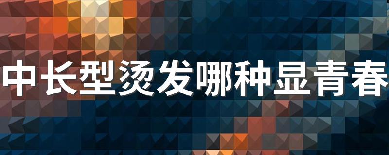 中长型烫发哪种显青春 进来了解一下