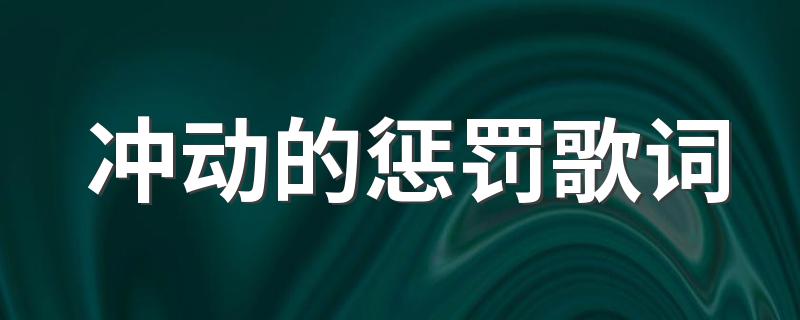 冲动的惩罚歌词 给大家介绍一下