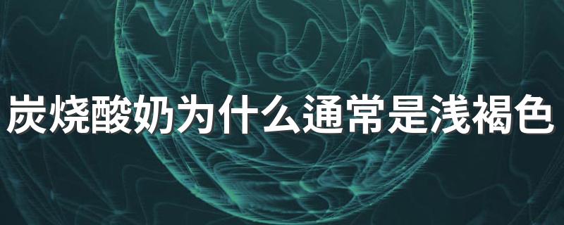 炭烧酸奶为什么通常是浅褐色的 炭烧酸奶和普通酸奶有什么区别