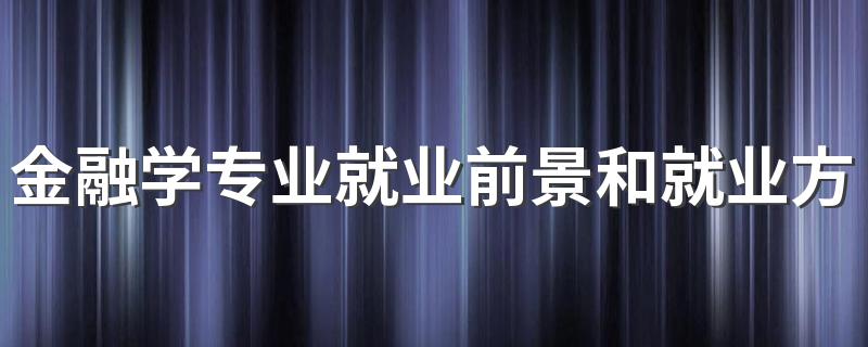 金融学专业就业前景和就业方向 能找什么工作