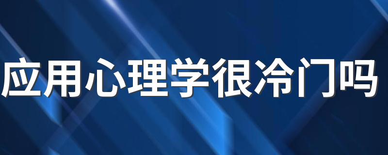 应用心理学很冷门吗 就业方向是什么