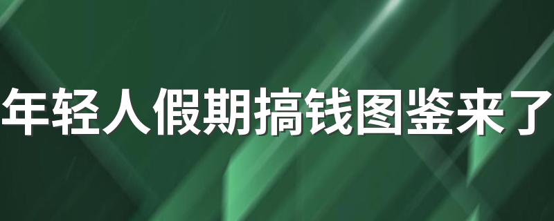 年轻人假期搞钱图鉴来了 大学什么专业适合兼职