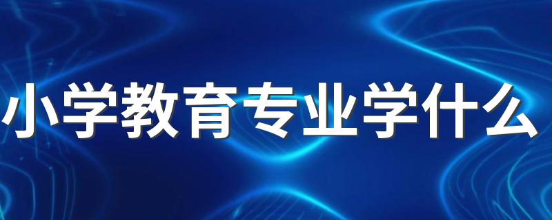 小学教育专业学什么 未来就业前景怎么样