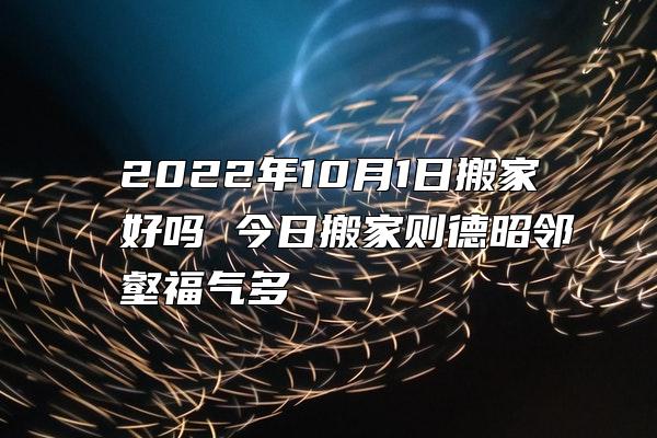 2022年10月1日搬家好吗 今日搬家则德昭邻壑福气多