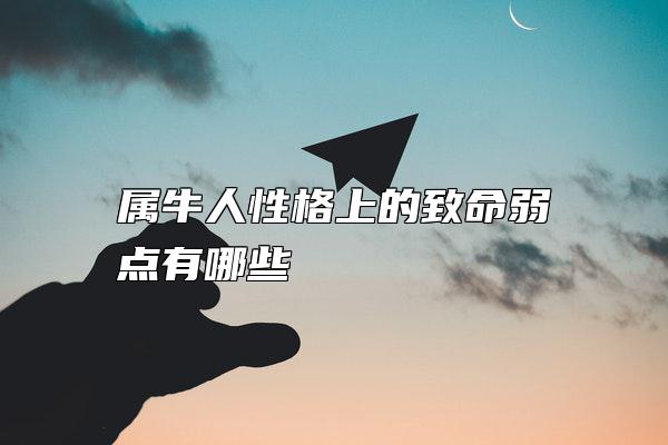 属牛人性格上的致命弱点有哪些