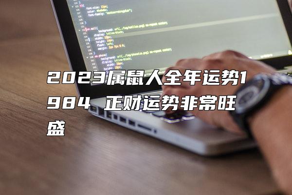 2023属鼠人全年运势1984 正财运势非常旺盛