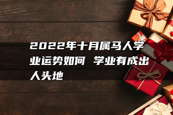 2022年十月属马人学业运势如何 学业有成出人头地