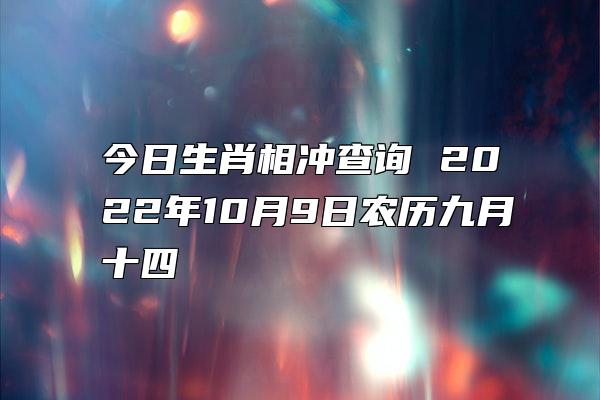 今日生肖相冲查询 2022年10月9日农历九月十四