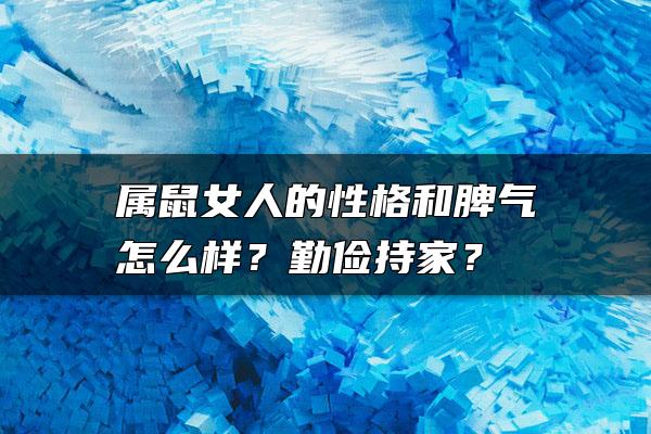 属鼠女人的性格和脾气怎么样？勤俭持家？