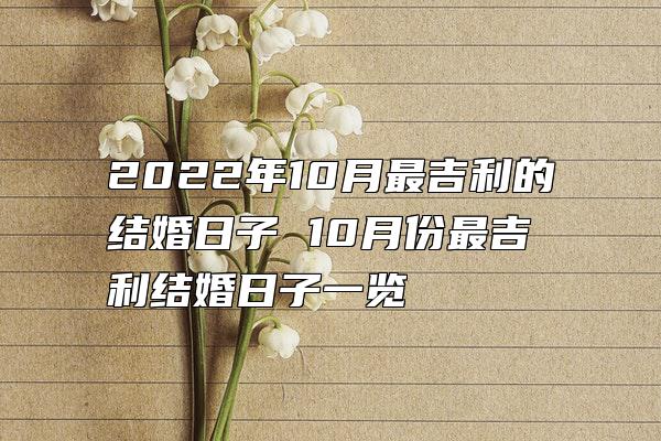 2022年10月最吉利的结婚日子 10月份最吉利结婚日子一览