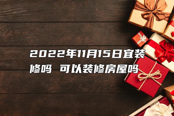 2022年11月15日宜装修吗 可以装修房屋吗