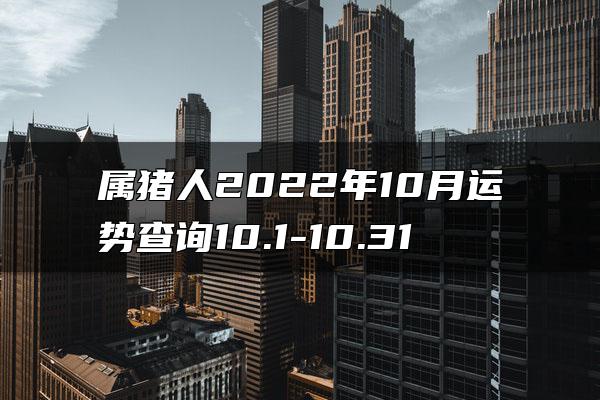 属猪人2022年10月运势查询10.1-10.31