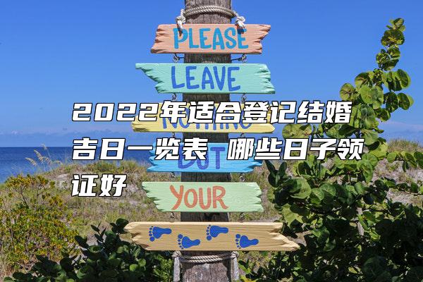 2022年适合登记结婚吉日一览表 哪些日子领证好