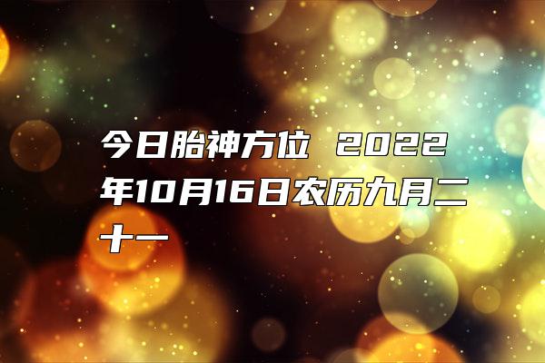 今日胎神方位 2022年10月16日农历九月二十一