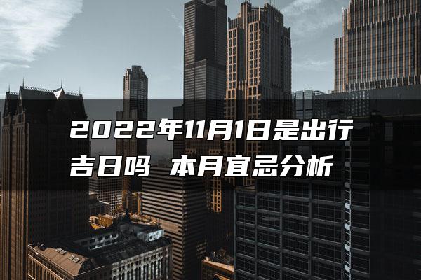 2022年11月1日是出行吉日吗 本月宜忌分析