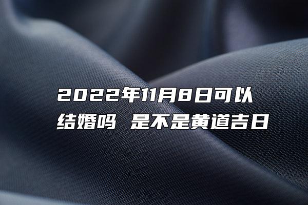 2022年11月8日可以结婚吗 是不是黄道吉日