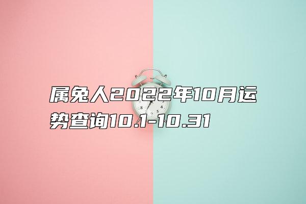 属兔人2022年10月运势查询10.1-10.31