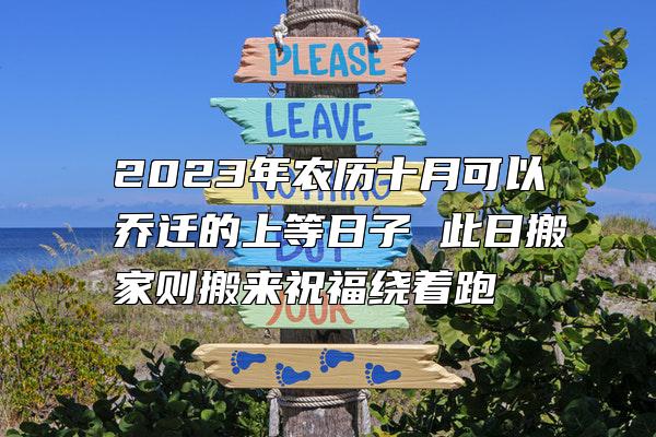 2023年农历十月可以乔迁的上等日子 此日搬家则搬来祝福绕着跑