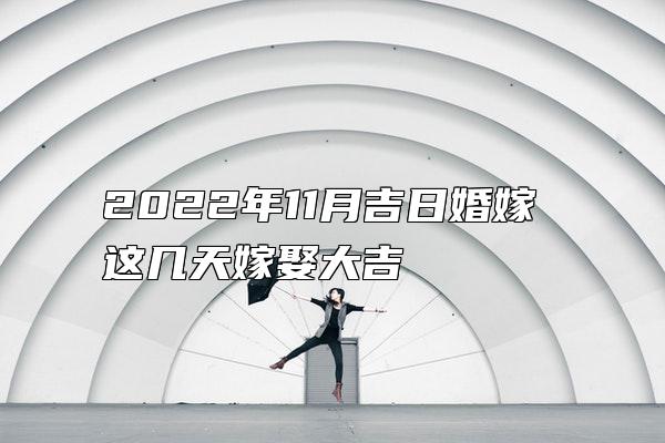 2022年11月吉日婚嫁 这几天嫁娶大吉