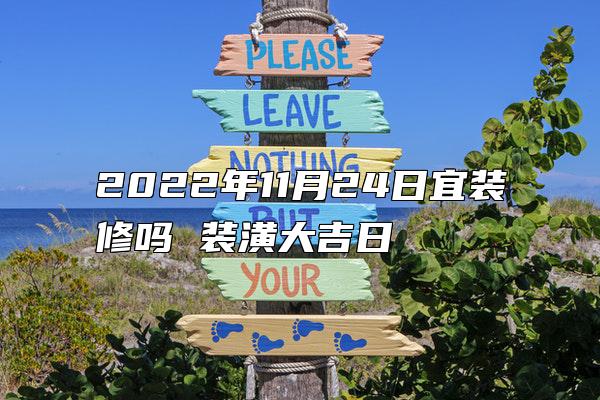 2022年11月24日宜装修吗 装潢大吉日