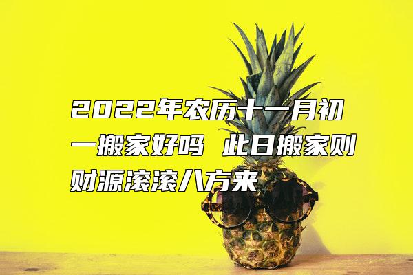 2022年农历十一月初一搬家好吗 此日搬家则财源滚滚八方来