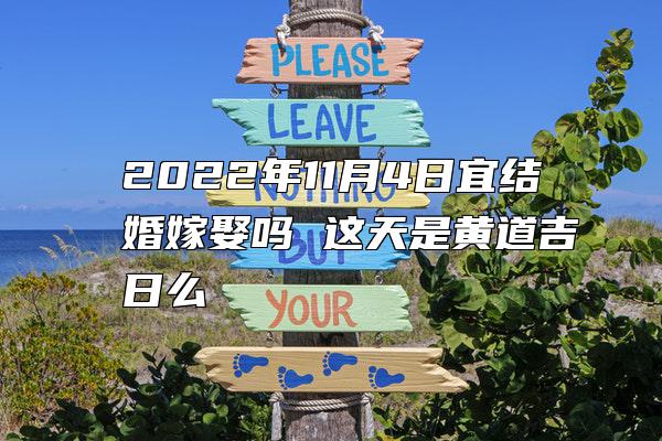 2022年11月4日宜结婚嫁娶吗 这天是黄道吉日么