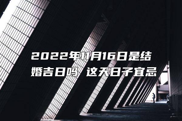 2022年11月16日是结婚吉日吗 这天日子宜忌