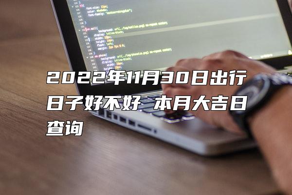 2022年11月30日出行日子好不好 本月大吉日查询