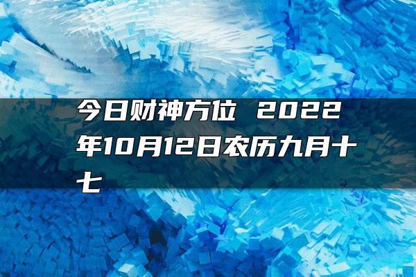 今日财神方位 2022年10月12日农历九月十七